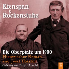 Kienspan & Rockenstube: Die Oberpfalz um 1900