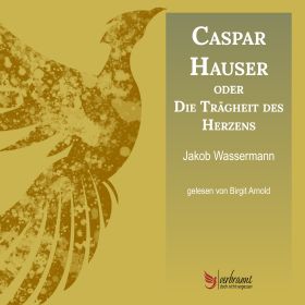 Caspar Hauser oder die Trägheit des Herzens